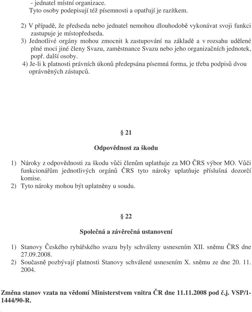 4) Je-li k platnosti právních úkon pedepsána písemná forma, je teba podpis dvou oprávnných zástupc. 21 Odpovdnost za škodu 1) Nároky z odpovdnosti za škodu vi lenm uplatuje za MO RS výbor MO.