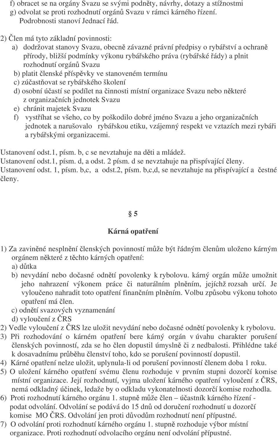 Svazu b) platit lenské píspvky ve stanoveném termínu c) zúastovat se rybáského školení d) osobní úastí se podílet na innosti místní organizace Svazu nebo nkteré z organizaních jednotek Svazu e)