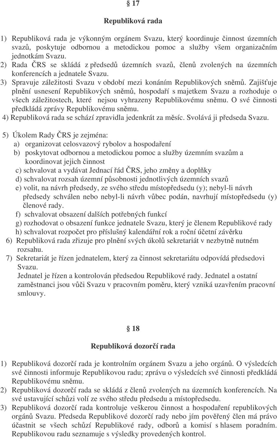 Zajišuje plnní usnesení Republikových snm, hospodaí s majetkem Svazu a rozhoduje o všech záležitostech, které nejsou vyhrazeny Republikovému snmu. O své innosti pedkládá zprávy Republikovému snmu.