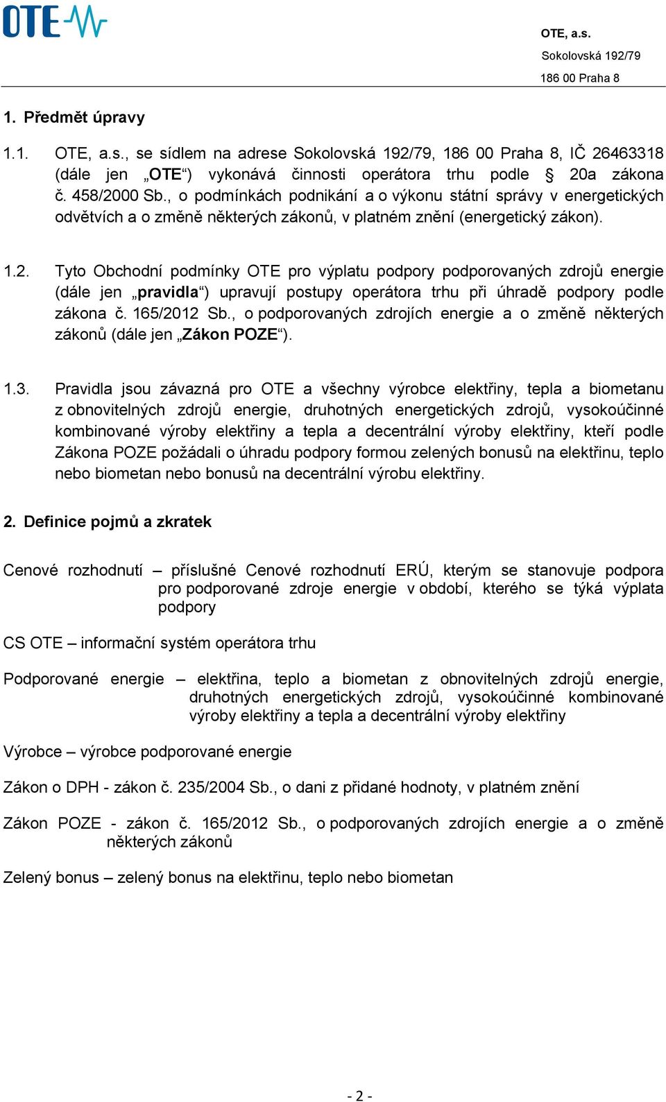 Tyto Obchodní podmínky OTE pro výplatu podpory podporovaných zdrojů energie (dále jen pravidla ) upravují postupy operátora trhu při úhradě podpory podle zákona č. 165/2012 Sb.