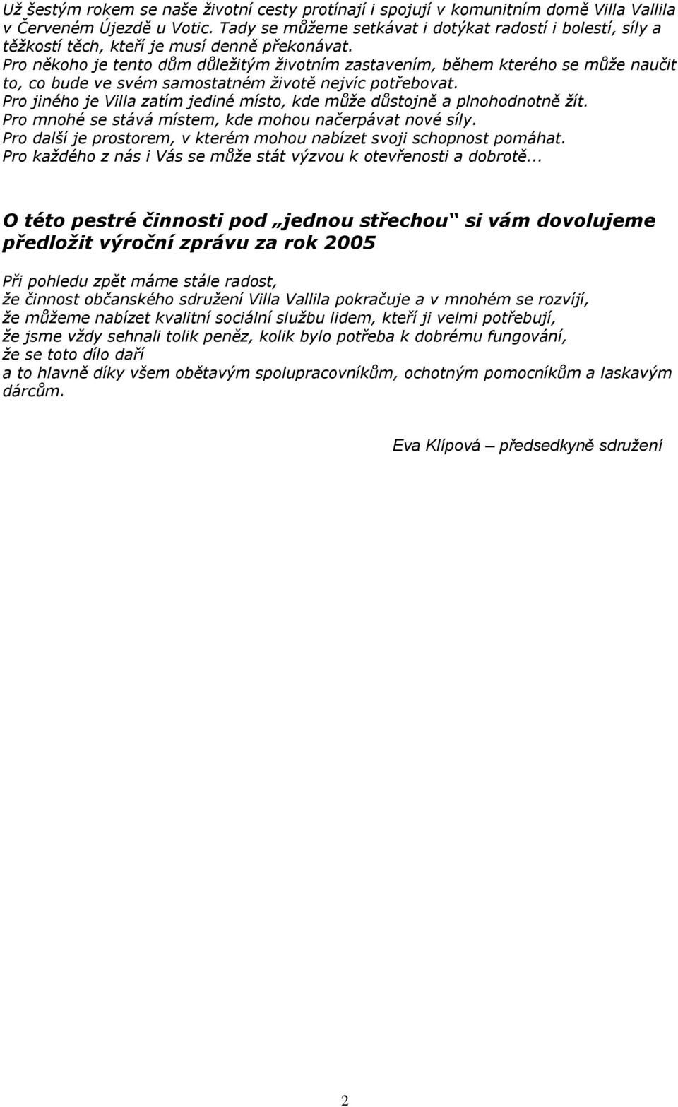Pro někoho je tento dům důležitým životním zastavením, během kterého se může naučit to, co bude ve svém samostatném životě nejvíc potřebovat.