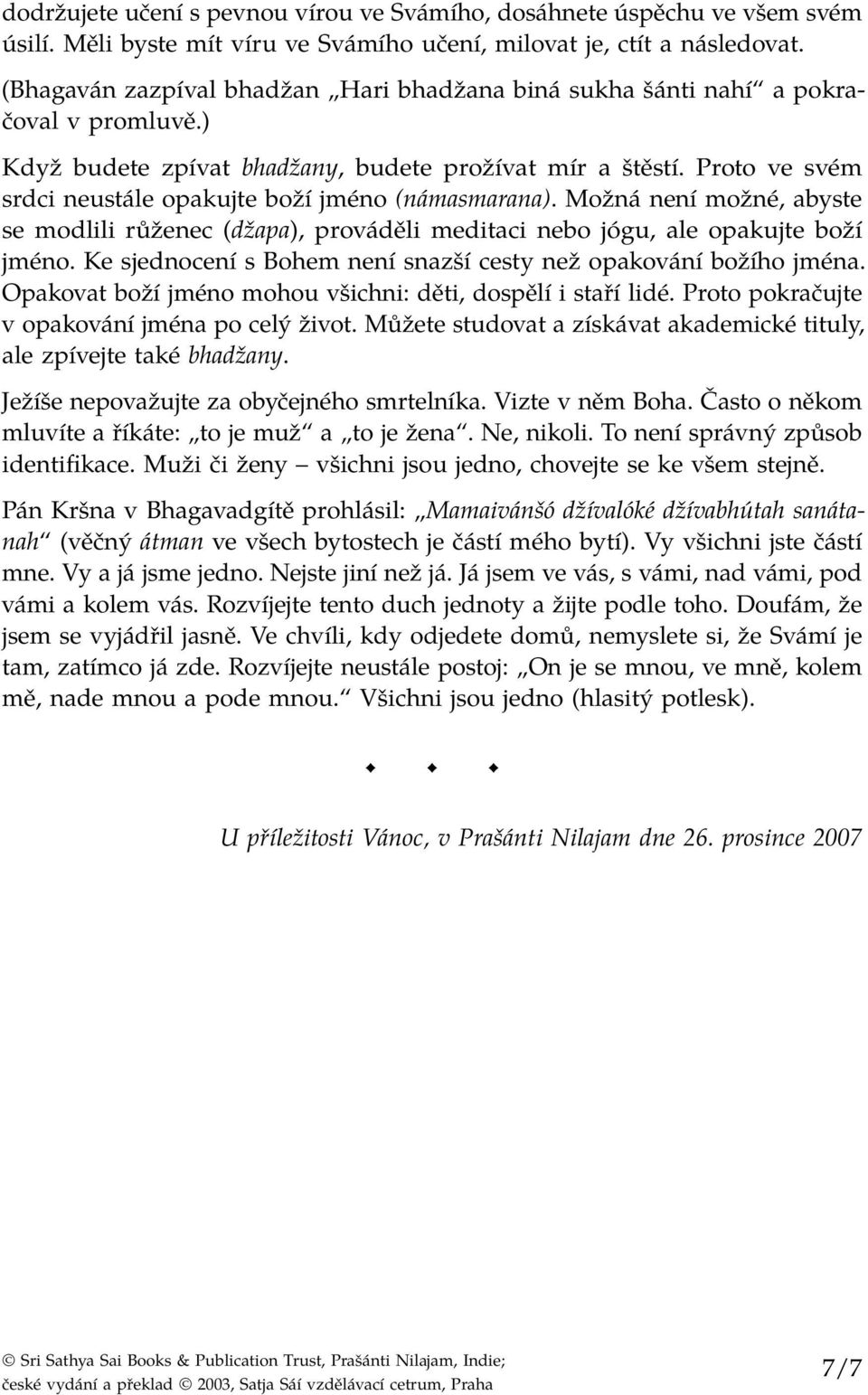 Proto ve svém srdci neustále opakujte boží jméno (námasmarana). Možná není možné, abyste se modlili růženec (džapa), prováděli meditaci nebo jógu, ale opakujte boží jméno.