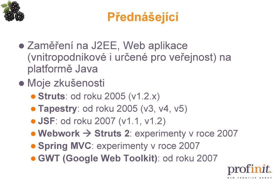 05 (v1.2.x) Tapestry: od roku 2005 (v3, v4, v5) JSF: od roku 2007 (v1.1, v1.