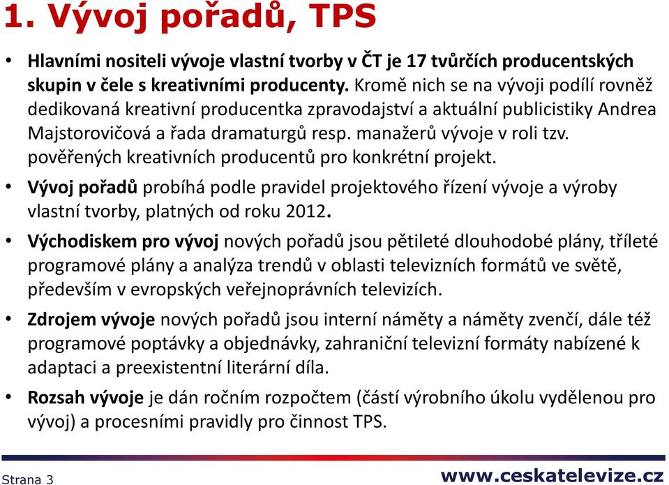 pověřených kreativních producentů pro konkrétní projekt. Vývoj pořadů probíhá podle pravidel projektového řízení vývoje a výroby vlastní tvorby, platných od roku 2012.
