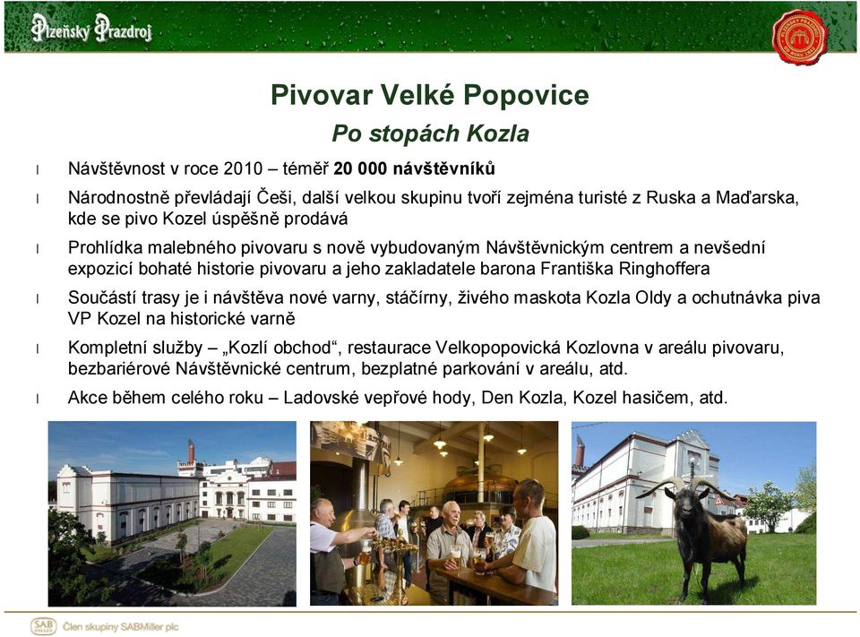 Františka Ringhoffera Součástí trasy je i návštěva nové varny, stáčírny, živého maskota Kozla Oldy a ochutnávka piva VP Kozel na historické varně Kompletní služby Kozlí obchod,