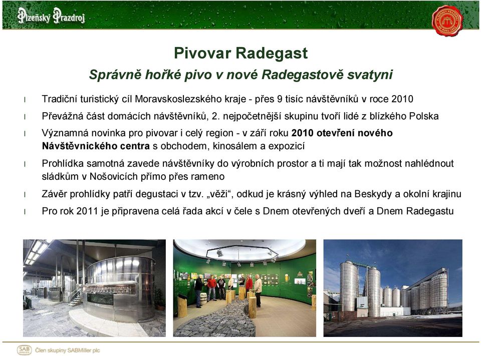 nejpočetnější skupinu tvoří lidé z blízkého Polska Významná novinka pro pivovar i celý region - vzáří roku 2010 otevření nového Návštěvnického centra s obchodem, kinosálem