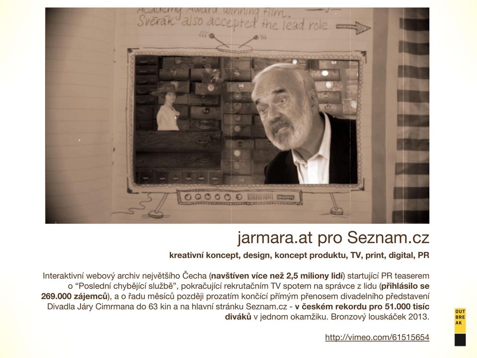 miliony lidí) startující PR teaserem o Poslední chybějící službě, pokračující rekrutačním TV spotem na správce z lidu (přihlásilo se 269.