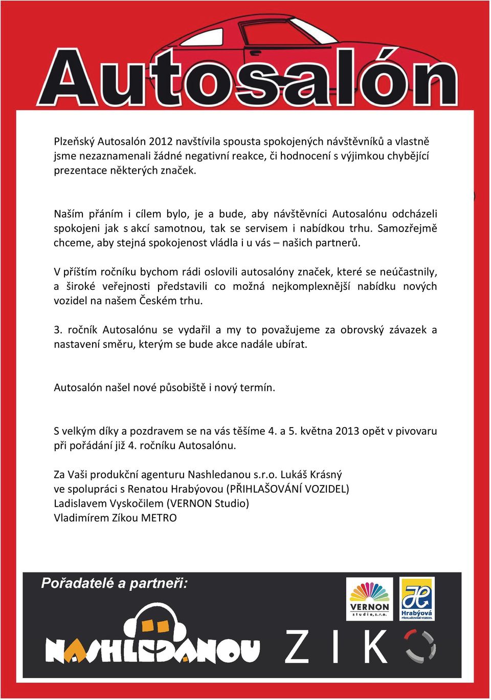 Samozřejmě chceme, aby stejná spokojenost vládla i u vás našich partnerů.