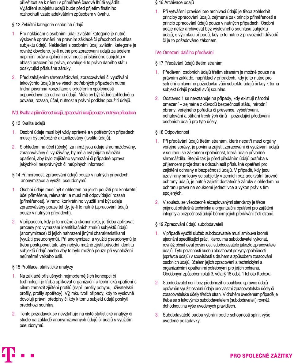 nutné pro zpracování údajů za účelem naplnění práv a splnění povinností příslušného subjektu v oblasti pracovního práva, dovoluje-li to právo daného státu poskytující příslušné záruky. 2.