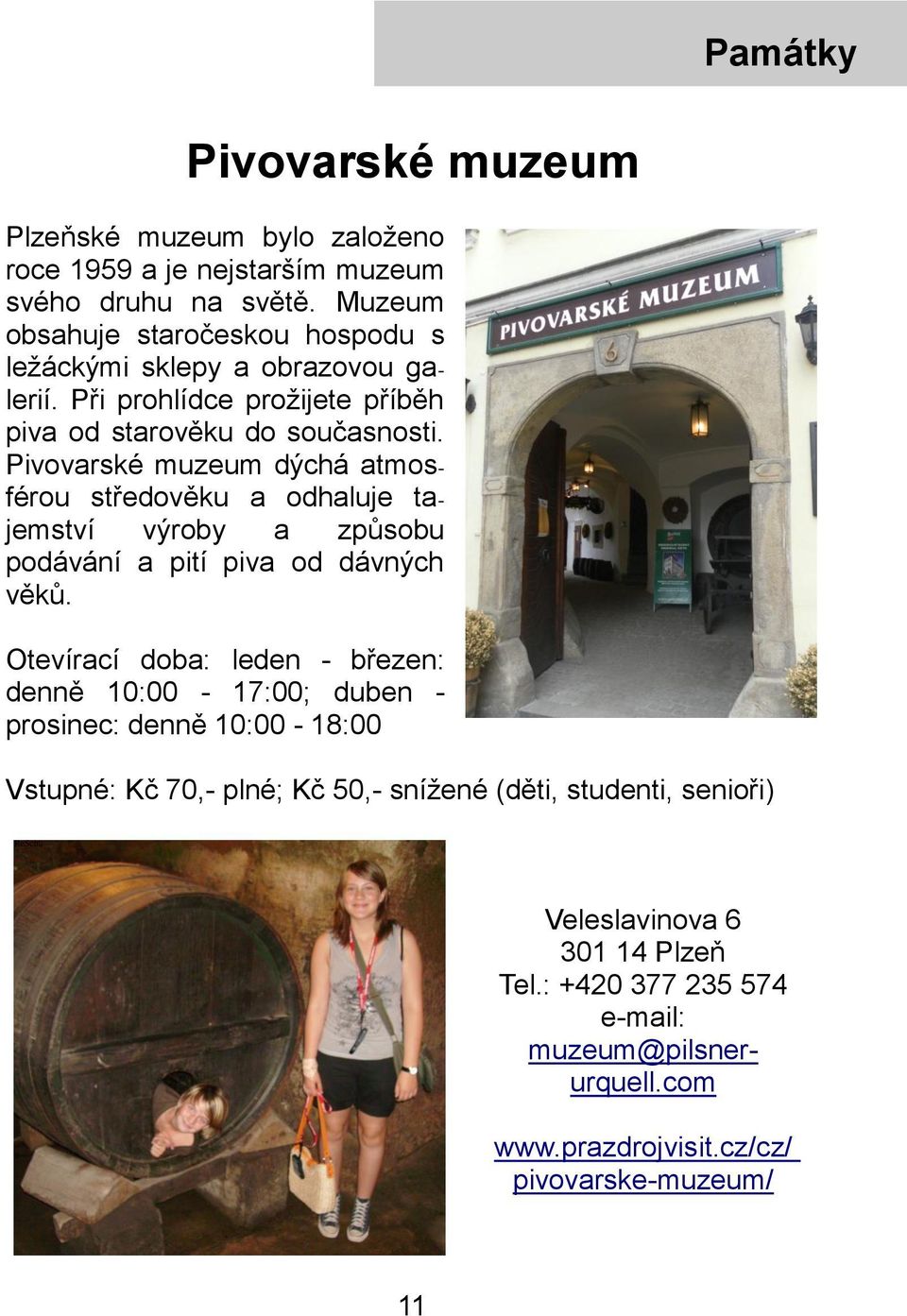 Pivovarské muzeum dýchá atmosférou středověku a odhaluje tajemství výroby a způsobu podávání a pití piva od dávných věků.