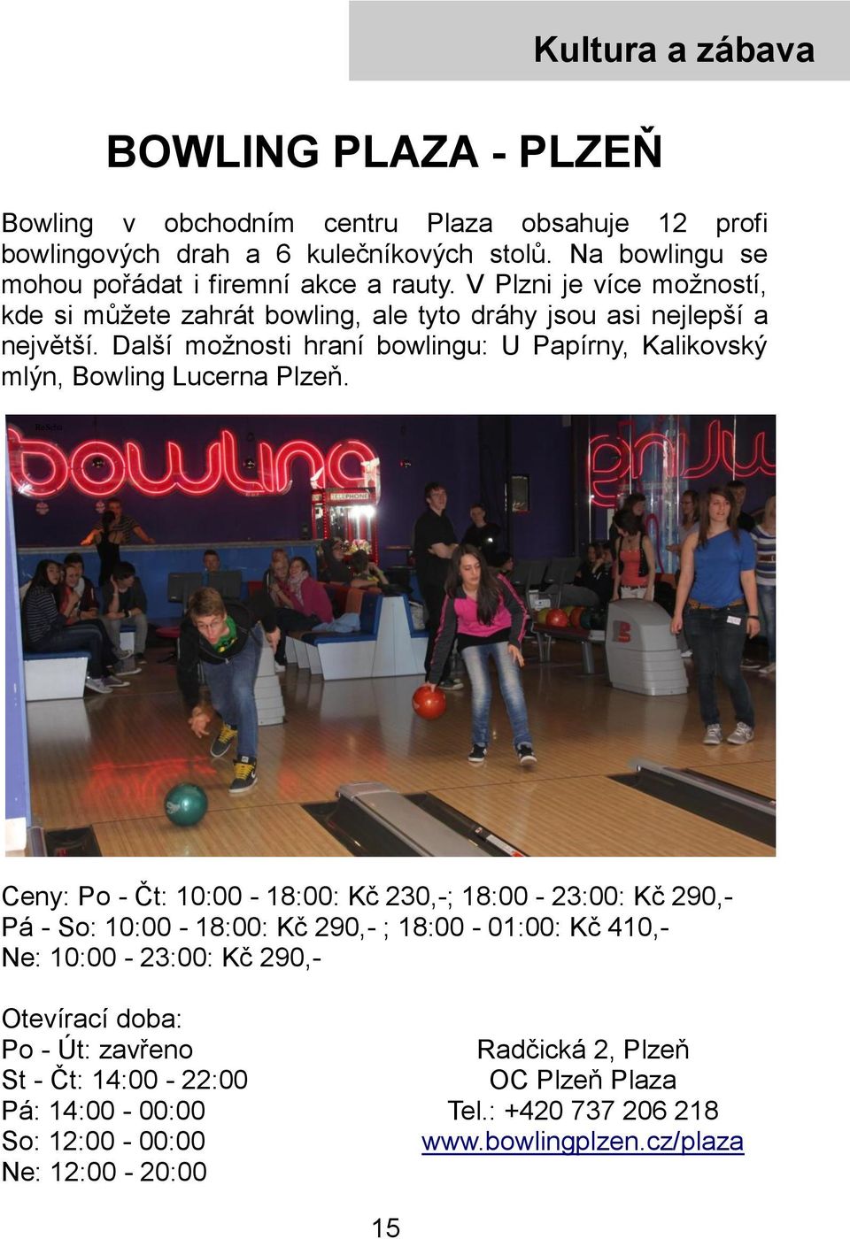 Další možnosti hraní bowlingu: U Papírny, Kalikovský mlýn, Bowling Lucerna Plzeň.