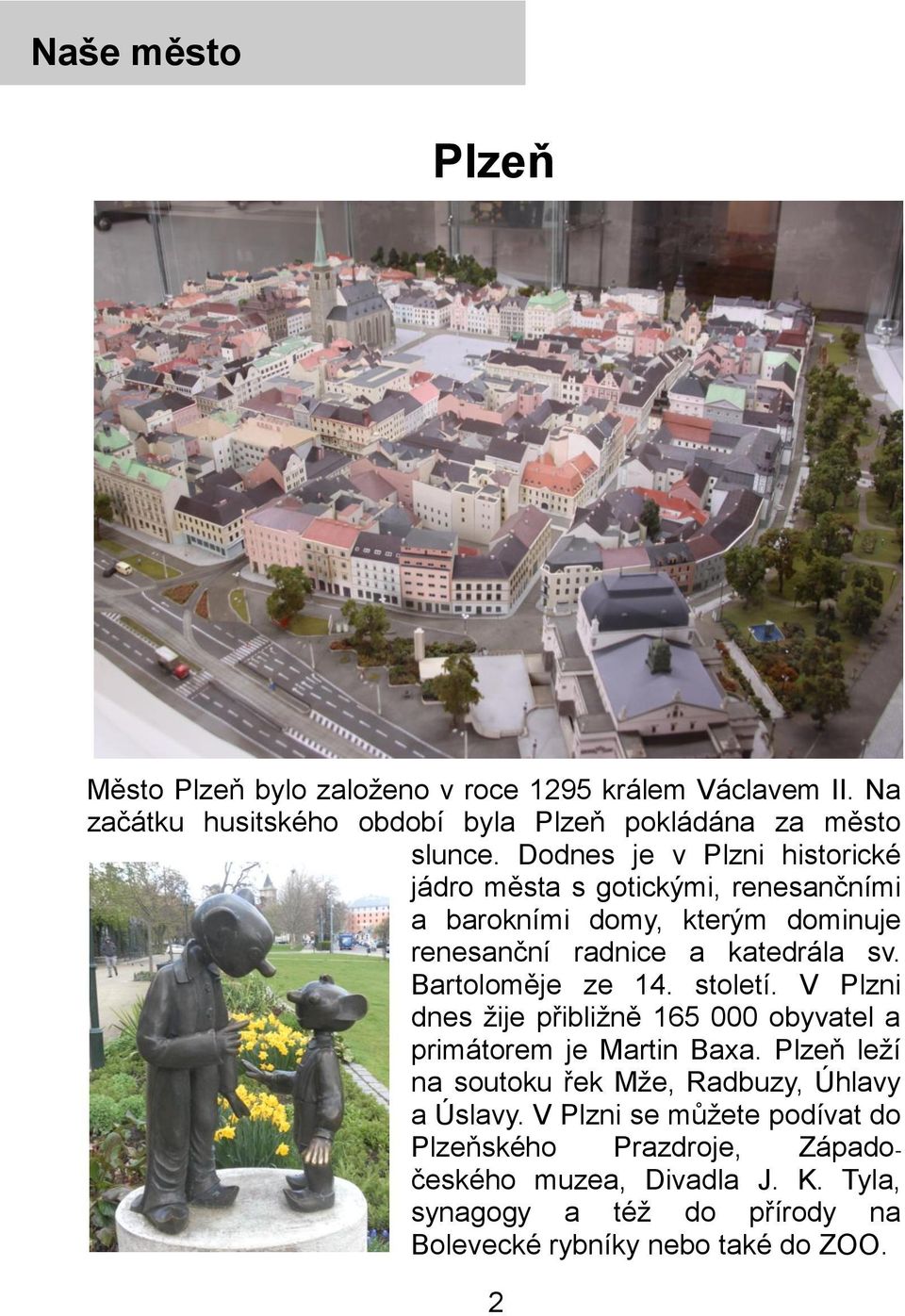 Bartoloměje ze 14. století. V Plzni dnes žije přibližně 165 000 obyvatel a primátorem je Martin Baxa.