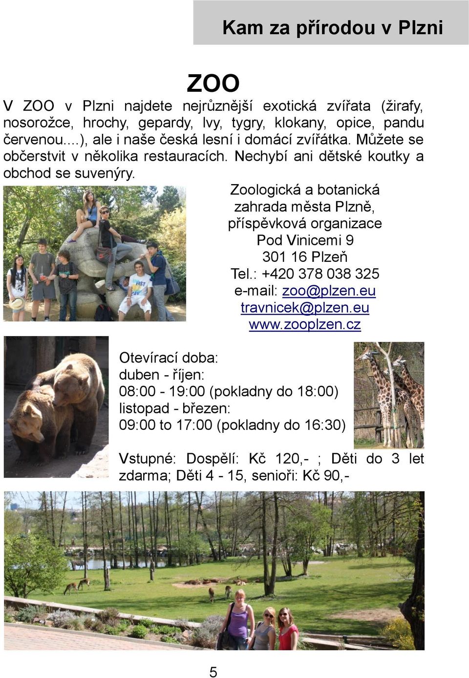 Zoologická a botanická zahrada města Plzně, příspěvková organizace Pod Vinicemi 9 301 16 Plzeň Tel.: +420 378 038 325 e-mail: zoo@plzen.eu travnicek@plzen.eu www.
