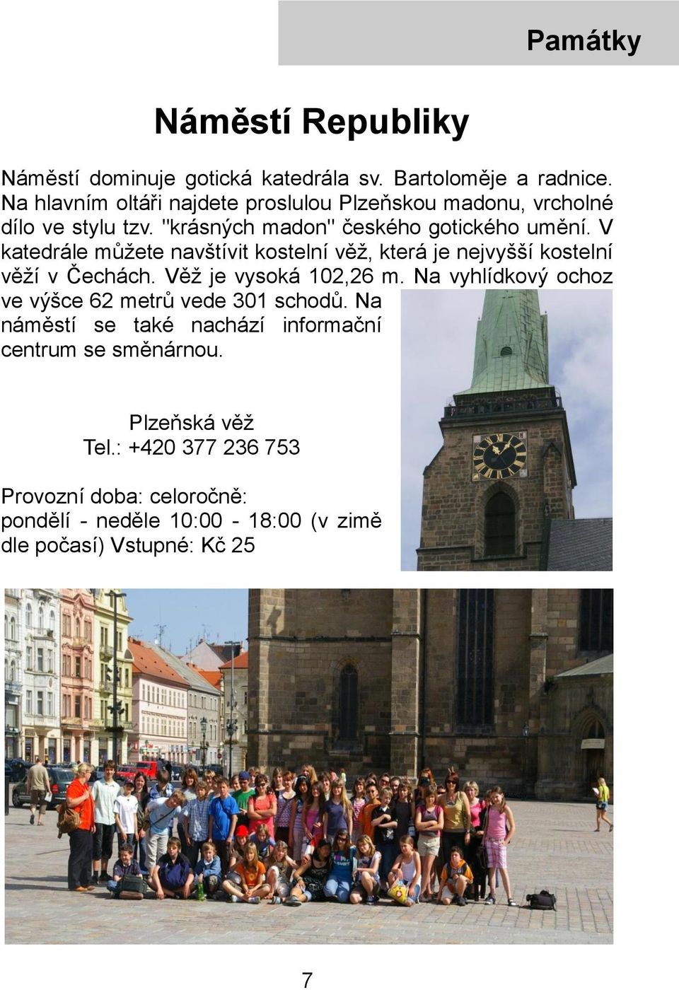V katedrále můžete navštívit kostelní věž, která je nejvyšší kostelní věží v Čechách. Věž je vysoká 102,26 m.
