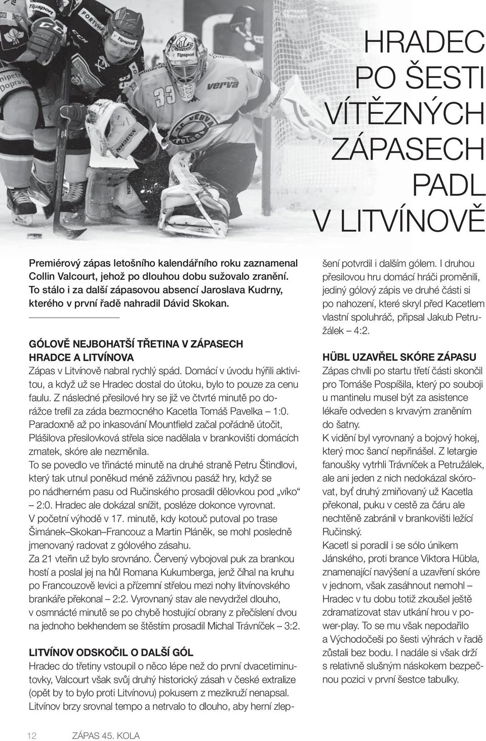 Domácí v úvodu hýřili aktivitou, a když už se Hradec dostal do útoku, bylo to pouze za cenu faulu.