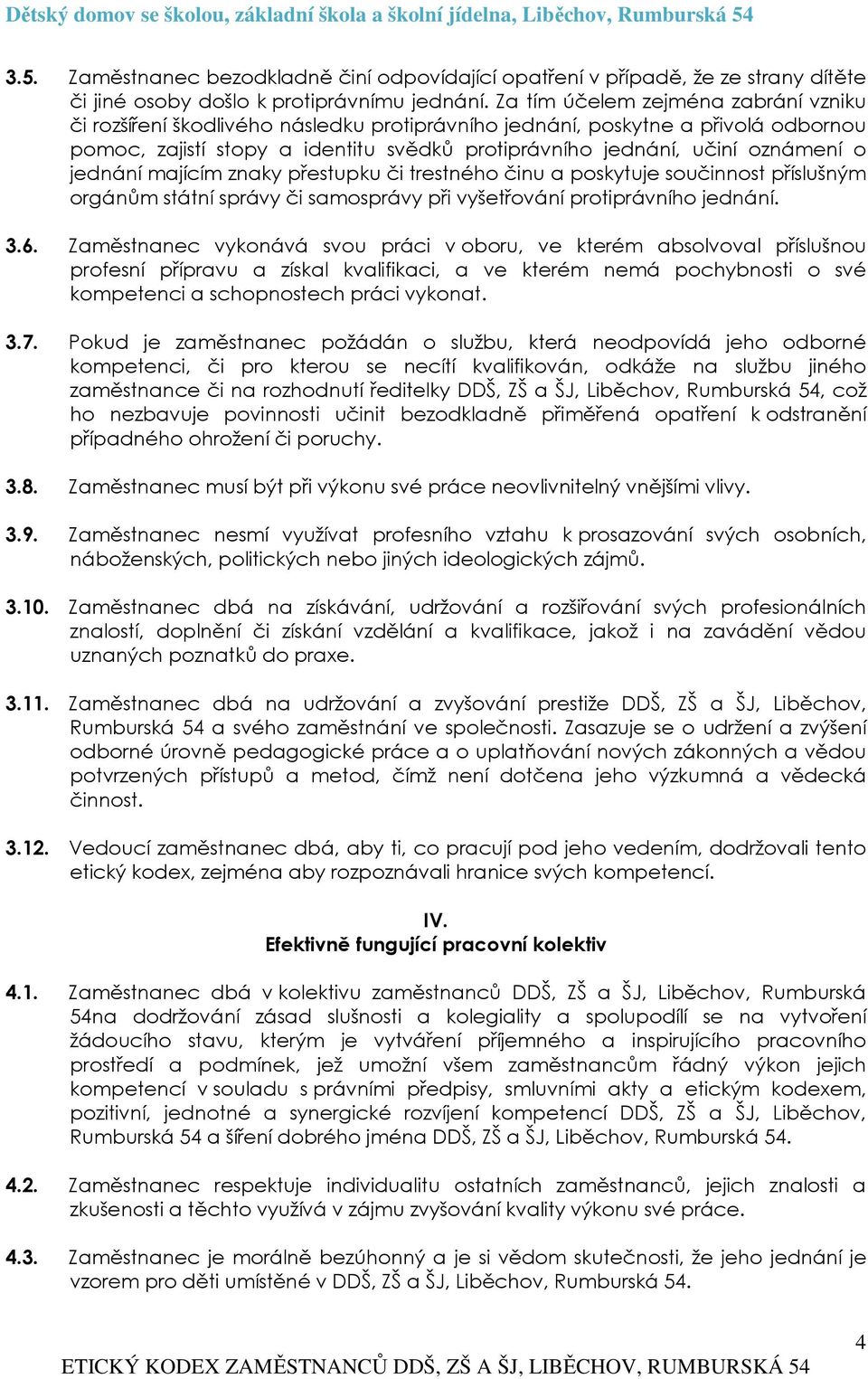 jednání majícím znaky přestupku či trestného činu a poskytuje součinnost příslušným orgánům státní správy či samosprávy při vyšetřování protiprávního jednání. 3.6.