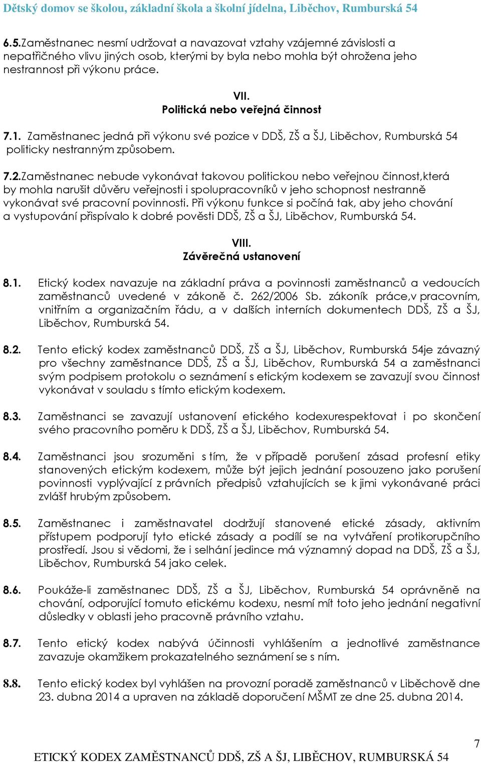 Zaměstnanec nebude vykonávat takovou politickou nebo veřejnou činnost,která by mohla narušit důvěru veřejnosti i spolupracovníků v jeho schopnost nestranně vykonávat své pracovní povinnosti.