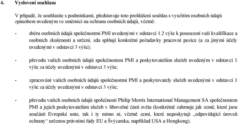 2 výše k posouzení vaší kvalifikace a osobních zkušeností a určení, zda splňují konkrétní požadavky pracovní pozice (a za jinými účely uvedenými v odstavci 3 výše); - převodu vašich osobních údajů