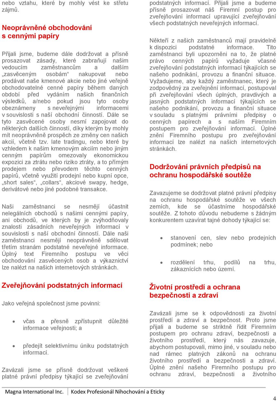 naše kmenové akcie nebo jiné veřejně obchodovatelné cenné papíry během daných období před vydáním našich finančních výsledků, a/nebo pokud jsou tyto osoby obeznámeny s neveřejnými informacemi v