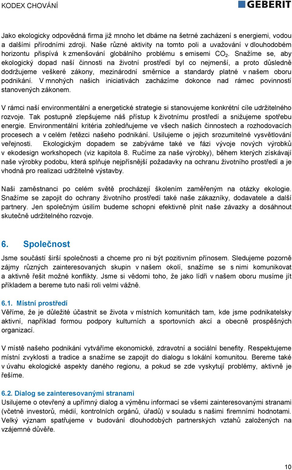 Snažíme se, aby ekologický dopad naší činnosti na životní prostředí byl co nejmenší, a proto důsledně dodržujeme veškeré zákony, mezinárodní směrnice a standardy platné v našem oboru podnikání.