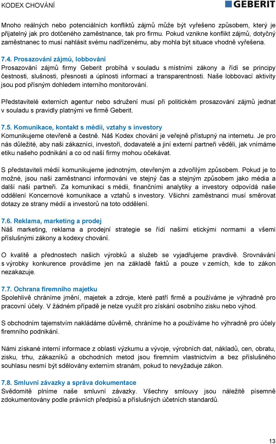 Prosazování zájmů, lobbování Prosazování zájmů firmy Geberit probíhá v souladu s místními zákony a řídí se principy čestnosti, slušnosti, přesnosti a úplnosti informací a transparentnosti.