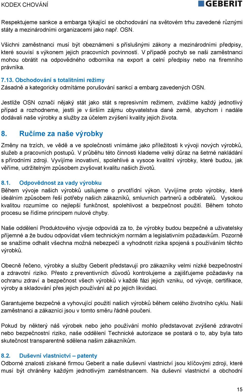 V případě pochyb se naši zaměstnanci mohou obrátit na odpovědného odborníka na export a celní předpisy nebo na firemního právníka. 7.13.