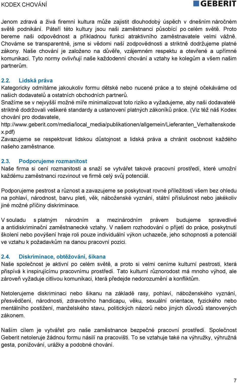 Naše chování je založeno na důvěře, vzájemném respektu a otevřené a upřímné komunikaci. Tyto normy ovlivňují naše každodenní chování a vztahy ke kolegům a všem našim partnerům. 2.