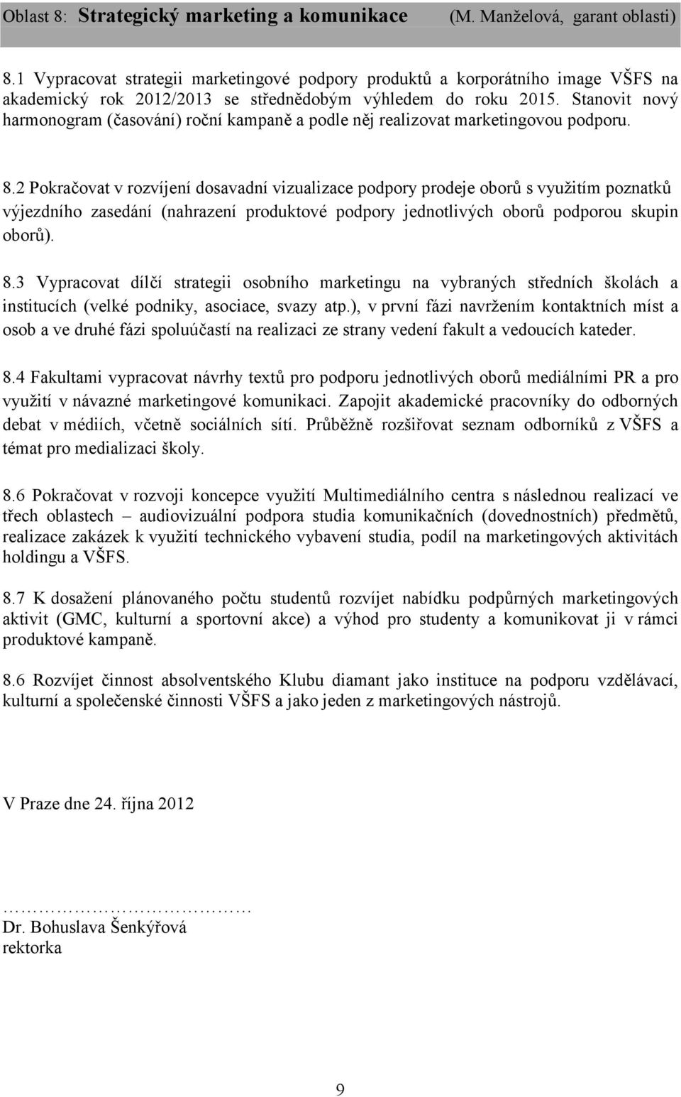 Stanovit nový harmonogram (časování) roční kampaně a podle něj realizovat marketingovou podporu. 8.