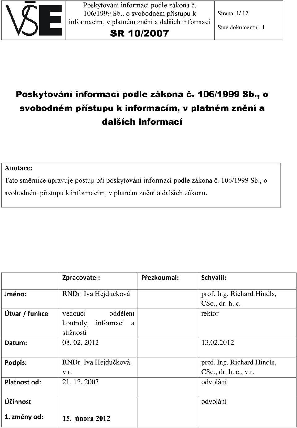 , o svobodném přístupu k informacím, v platném znění a dalších zákonů. Zpracovatel: Přezkoumal: Schválil: Jméno: RNDr. Iva Hejdučková prof. Ing. Richard Hindls, CSc.