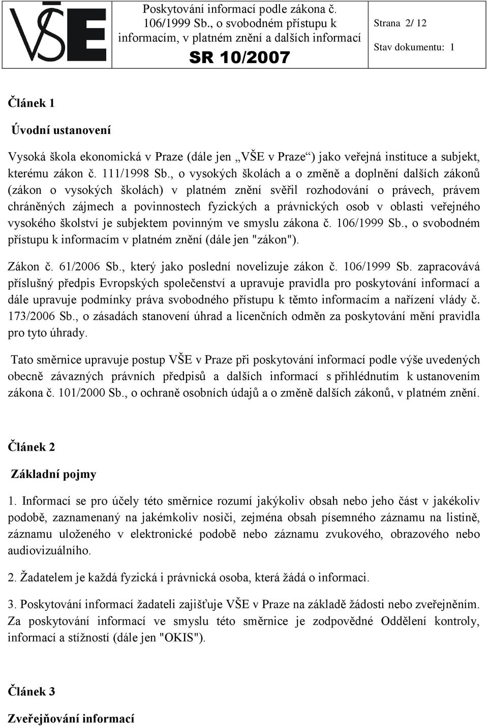 v oblasti veřejného vysokého školství je subjektem povinným ve smyslu zákona č. 106/1999 Sb., o svobodném přístupu k informacím v platném znění (dále jen "zákon"). Zákon č. 61/2006 Sb.