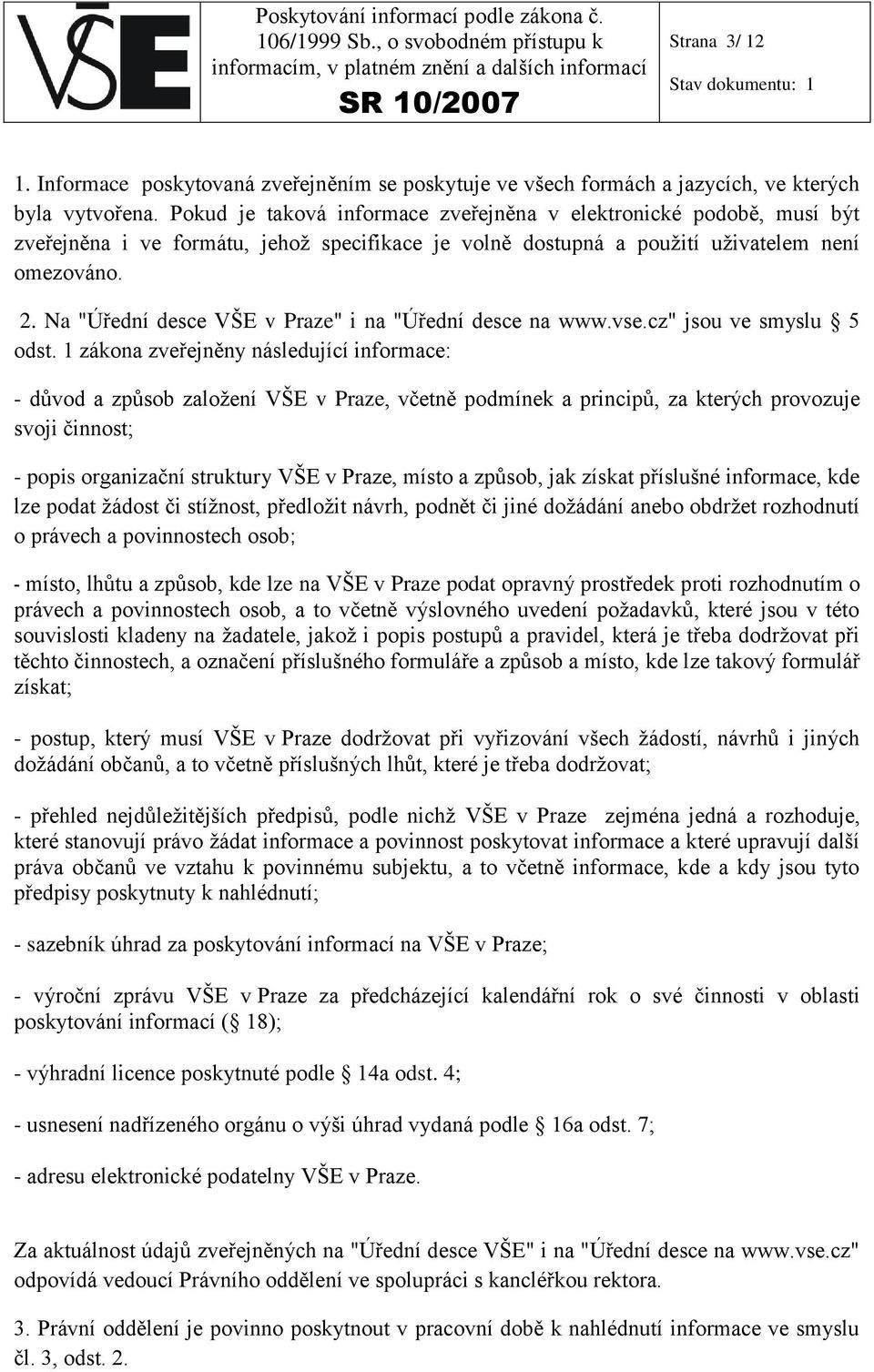 Na "Úřední desce VŠE v Praze" i na "Úřední desce na www.vse.cz" jsou ve smyslu 5 odst.