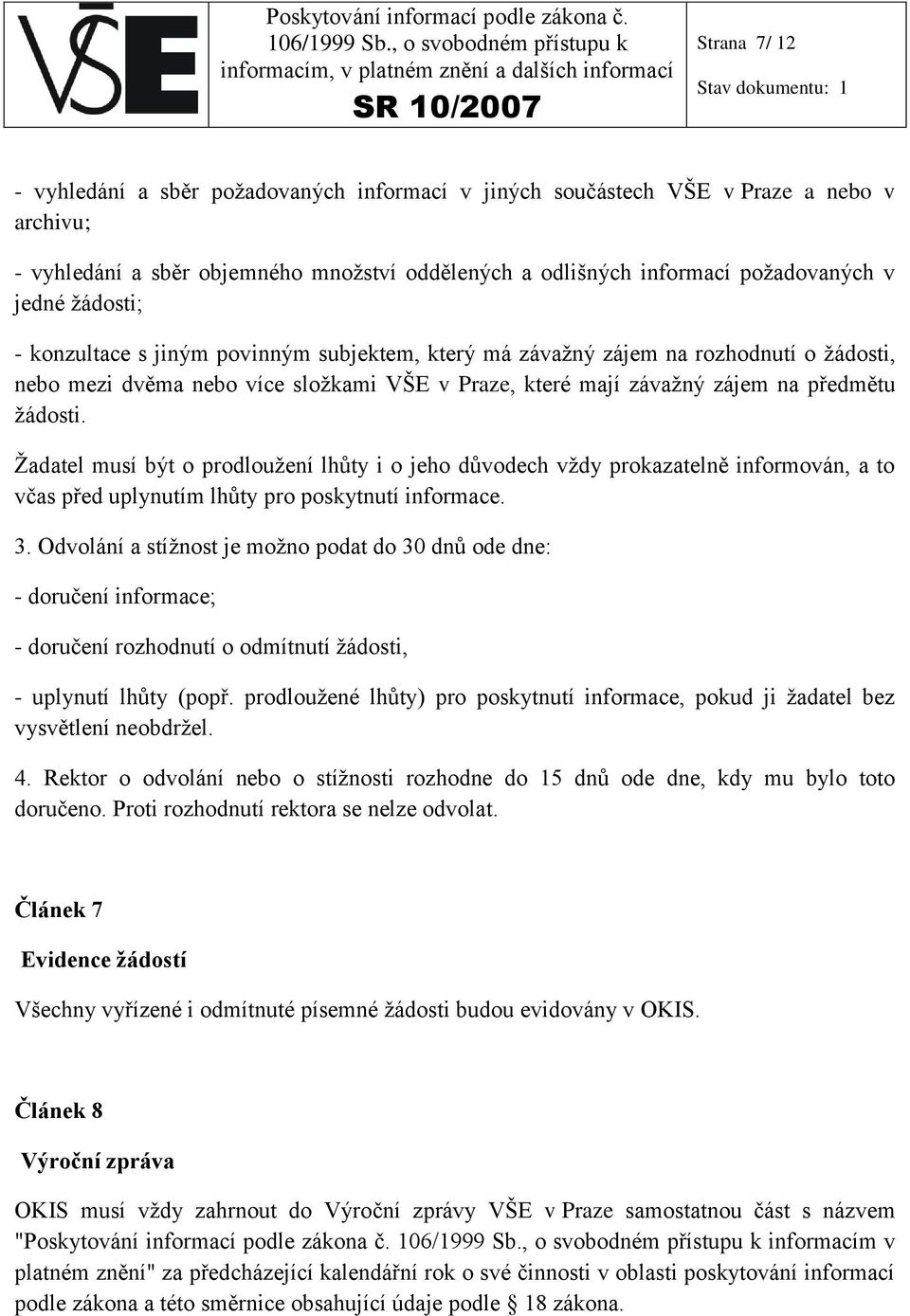 Žadatel musí být o prodloužení lhůty i o jeho důvodech vždy prokazatelně informován, a to včas před uplynutím lhůty pro poskytnutí informace. 3.