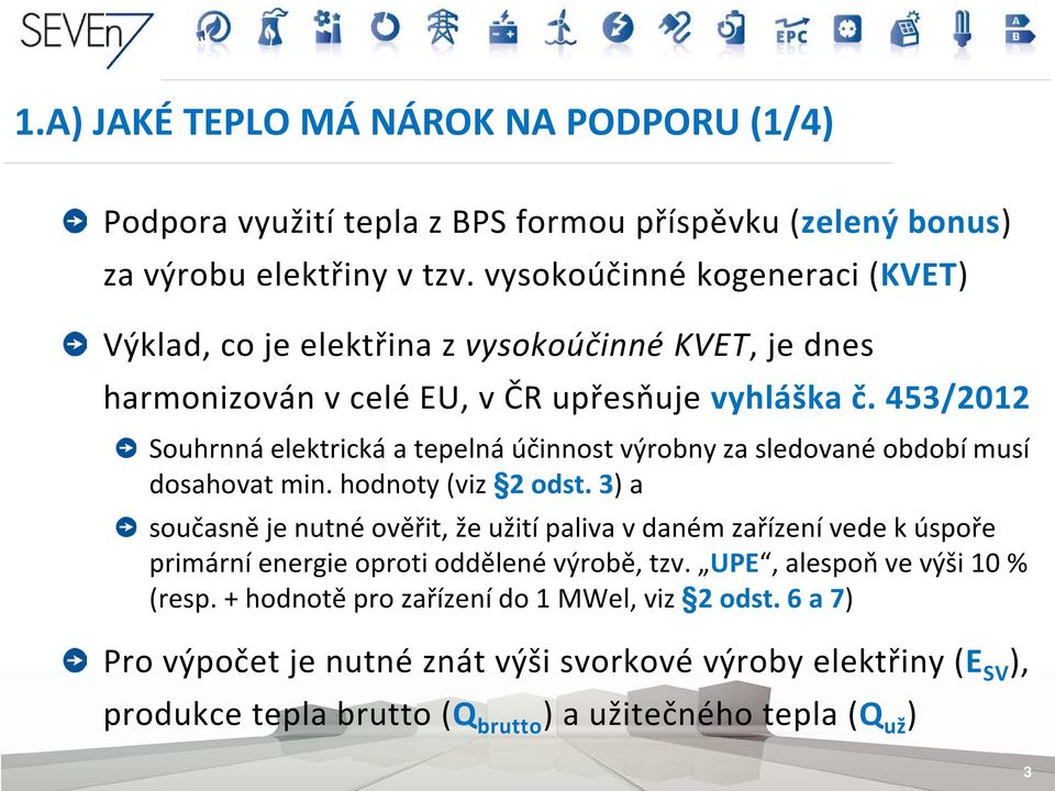 453/2012 Souhrnná elektrická a tepelná účinnost výrobny za sledované období musí dosahovat min. hodnoty (viz 2 odst.