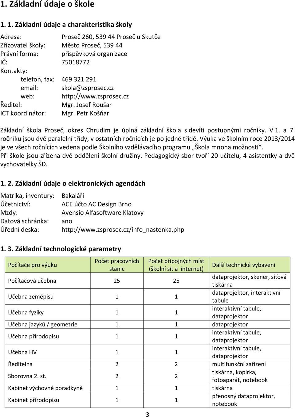 469 321 291 email: skola@zsprosec.cz web: http://www.zsprosec.cz Ředitel: Mgr. Josef Roušar ICT koordinátor: Mgr.