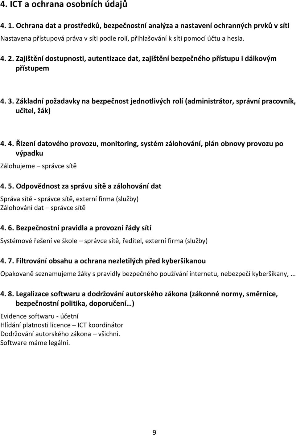 Zajištění dostupnosti, autentizace dat, zajištění bezpečného přístupu i dálkovým přístupem 4. 3. Základní požadavky na bezpečnost jednotlivých rolí (administrátor, správní pracovník, učitel, žák) 4.