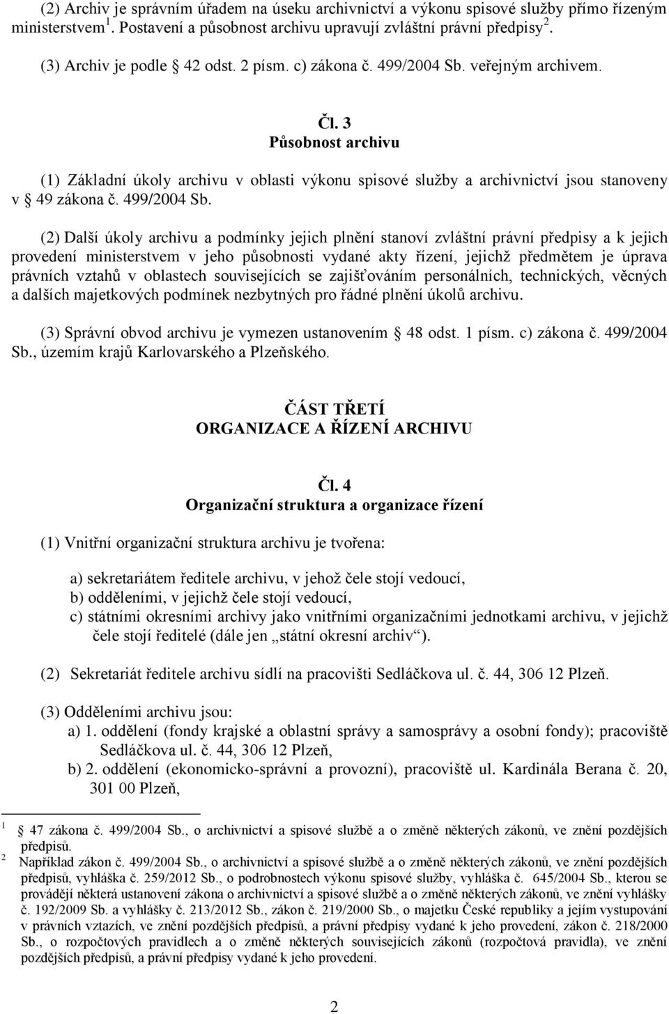 3 Působnost archivu (1) Základní úkoly archivu v oblasti výkonu spisové služby a archivnictví jsou stanoveny v 49 zákona č. 499/2004 Sb.