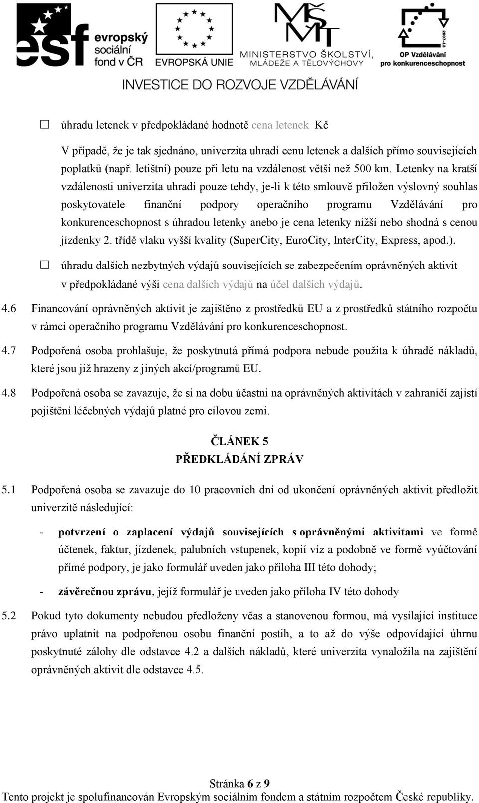 Letenky na kratší vzdálenosti univerzita uhradí pouze tehdy, je-li k této smlouvě přiložen výslovný souhlas poskytovatele finanční podpory operačního programu Vzdělávání pro konkurenceschopnost s