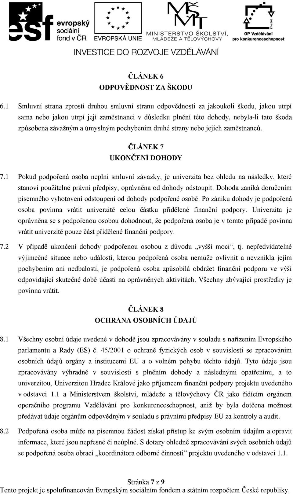 závažným a úmyslným pochybením druhé strany nebo jejích zaměstnanců. ČLÁNEK 7 UKONČENÍ DOHODY 7.