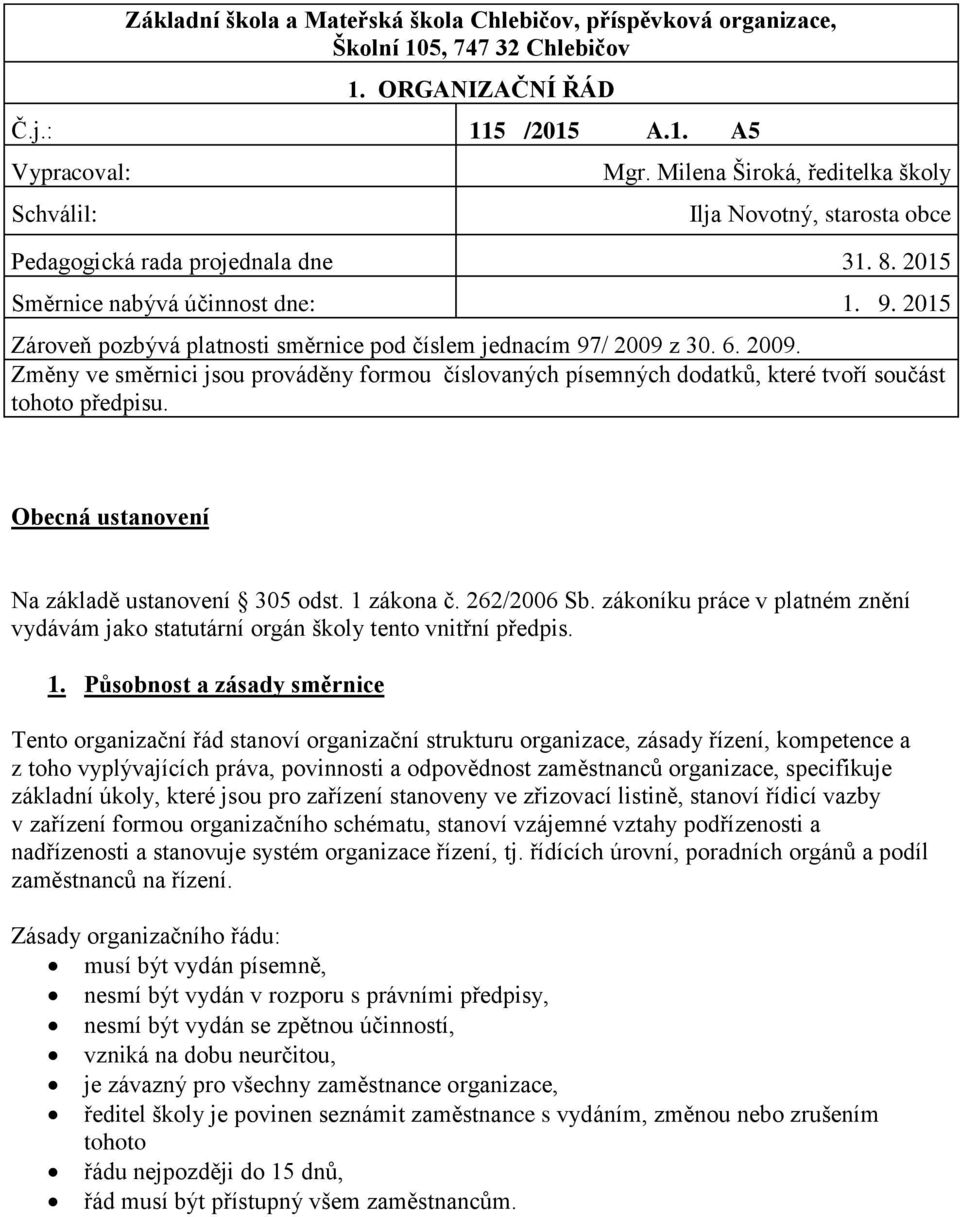 2015 Zároveň pozbývá platnosti směrnice pod číslem jednacím 97/ 2009 z 30. 6. 2009. Změny ve směrnici jsou prováděny formou číslovaných písemných dodatků, které tvoří součást tohoto předpisu.