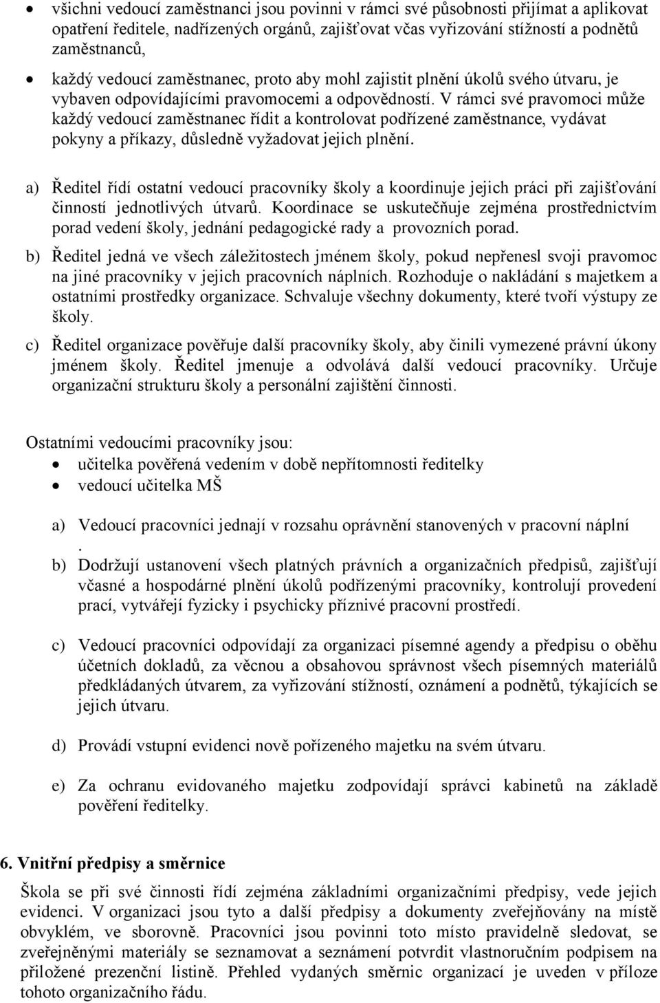 V rámci své pravomoci může každý vedoucí zaměstnanec řídit a kontrolovat podřízené zaměstnance, vydávat pokyny a příkazy, důsledně vyžadovat jejich plnění.