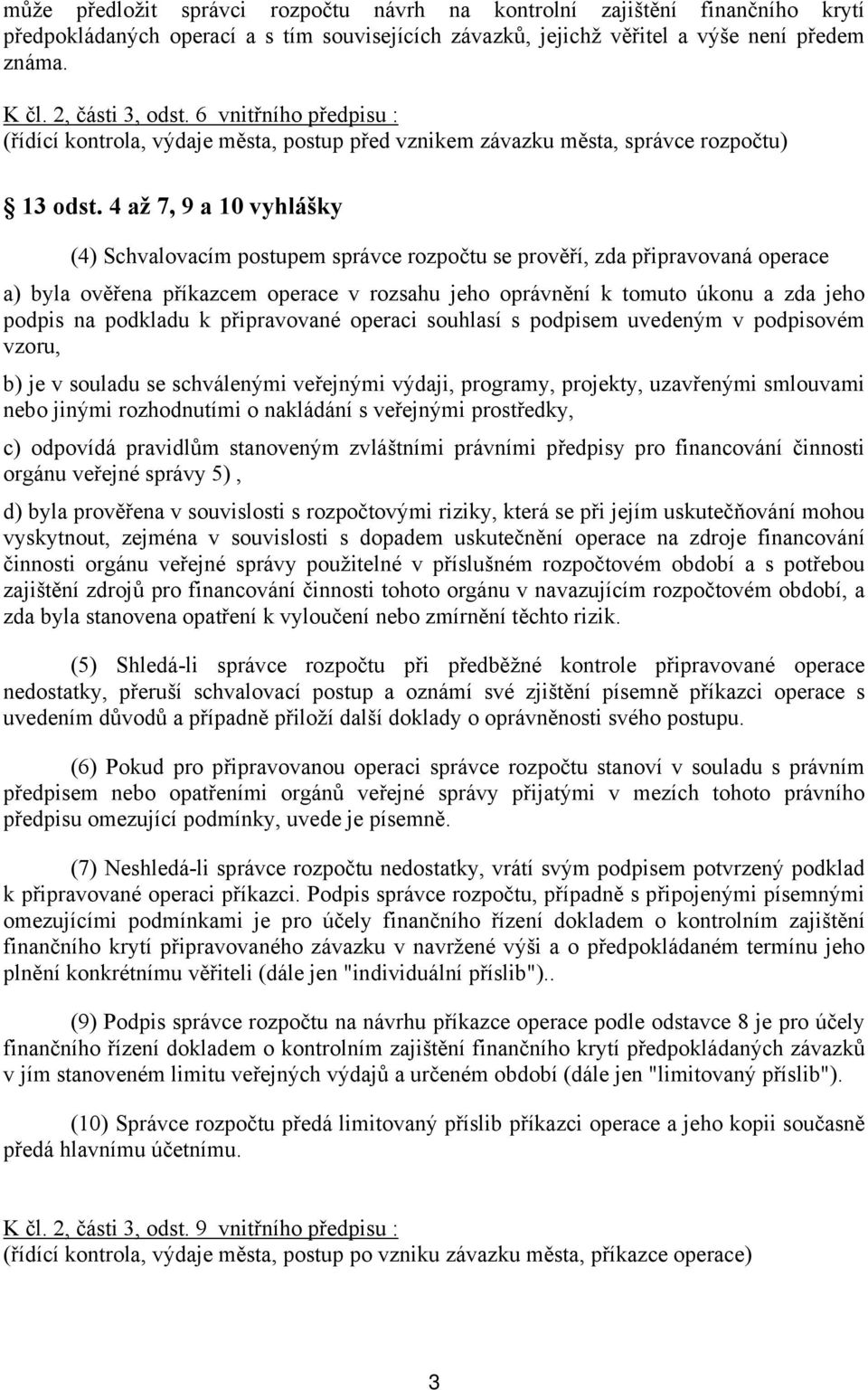 4 až 7, 9 a 10 vyhlášky (4) Schvalovacím postupem správce rozpočtu se prověří, zda připravovaná operace a) byla ověřena příkazcem operace v rozsahu jeho oprávnění k tomuto úkonu a zda jeho podpis na