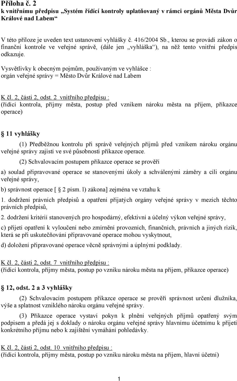 Vysvětlivky k obecným pojmům, používaným ve vyhlášce : orgán veřejné správy = Město Dvůr Králové nad Labem K čl. 2, části 2, odst.