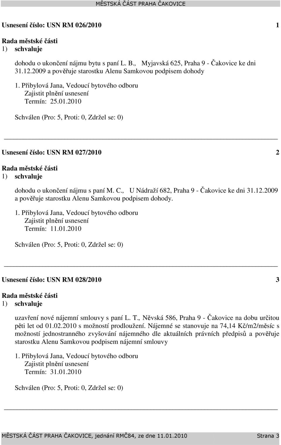 2010 Schválen (Pro: 5, Proti: 0, Zdržel se: 0) Usnesení číslo: 027/2010 2 dohodu o ukončení nájmu s paní M. C., U Nádraží 682, Praha 9 - Čakovice ke dni 31.12.