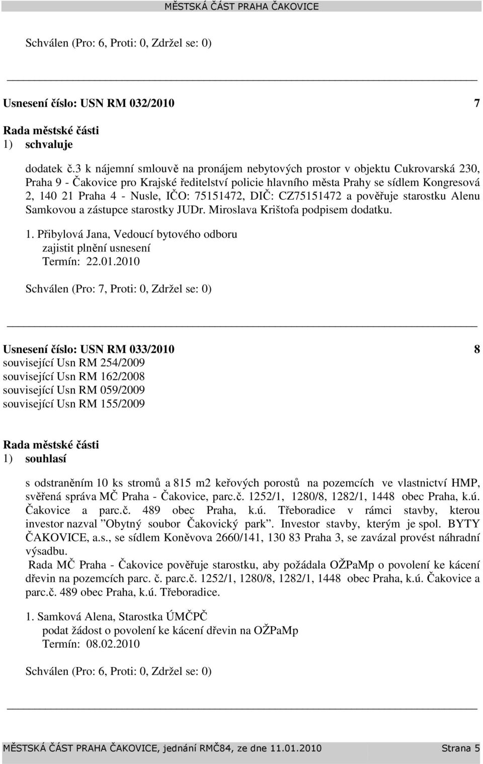 IČO: 75151472, DIČ: CZ75151472 a pověřuje starostku Alenu Samkovou a zástupce starostky JUDr. Miroslava Krištofa podpisem dodatku. zajistit plnění usnesení Termín: 22.01.