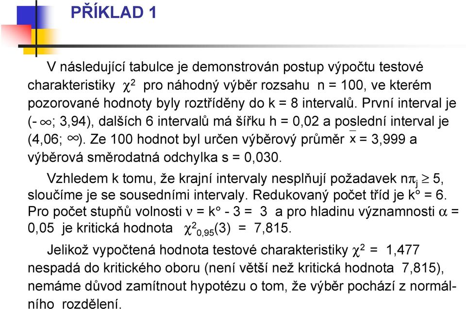 Vzhledem k tomu, že krajní intervaly nesplňují požadavek nπ j 5, sloučíme je se sousedními intervaly. Redukovaný počet tříd je k = 6.