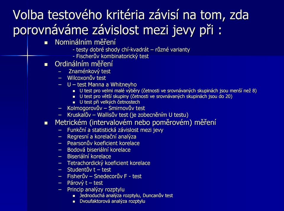 skupinách jsou do 20) U test při velkých četnostech Kolmogorovův Smirnovův test Kruskalův Wallisův test (je zobecněním U testu) Metrickém (intervalovém nebo poměrovém) měření Funkční a statistická