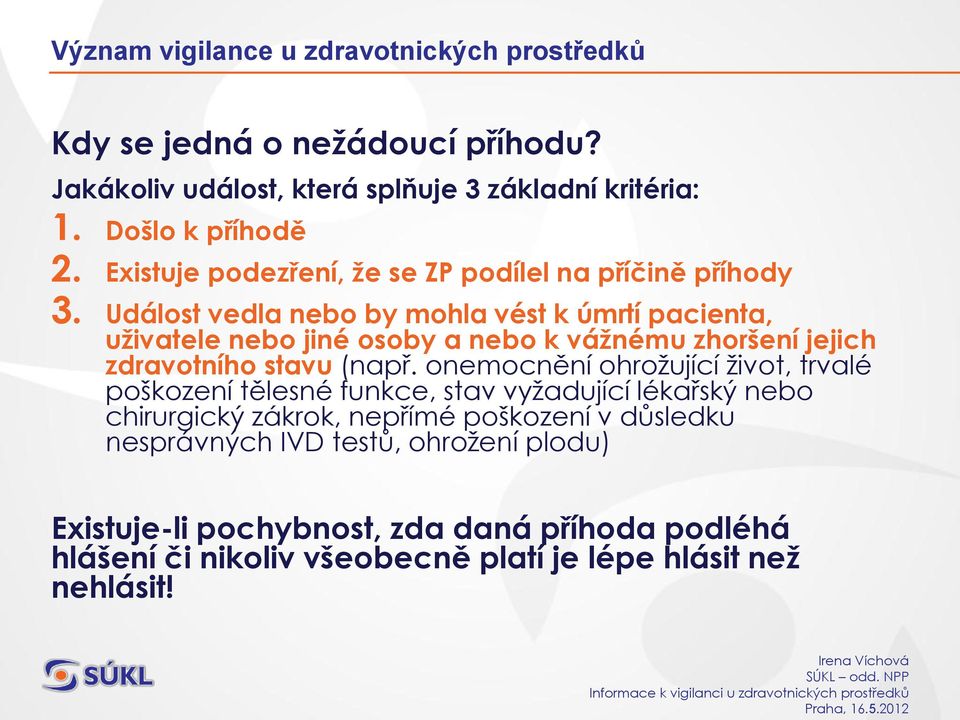 Událost vedla nebo by mohla vést k úmrtí pacienta, uživatele nebo jiné osoby a nebo k vážnému zhoršení jejich zdravotního stavu (např.