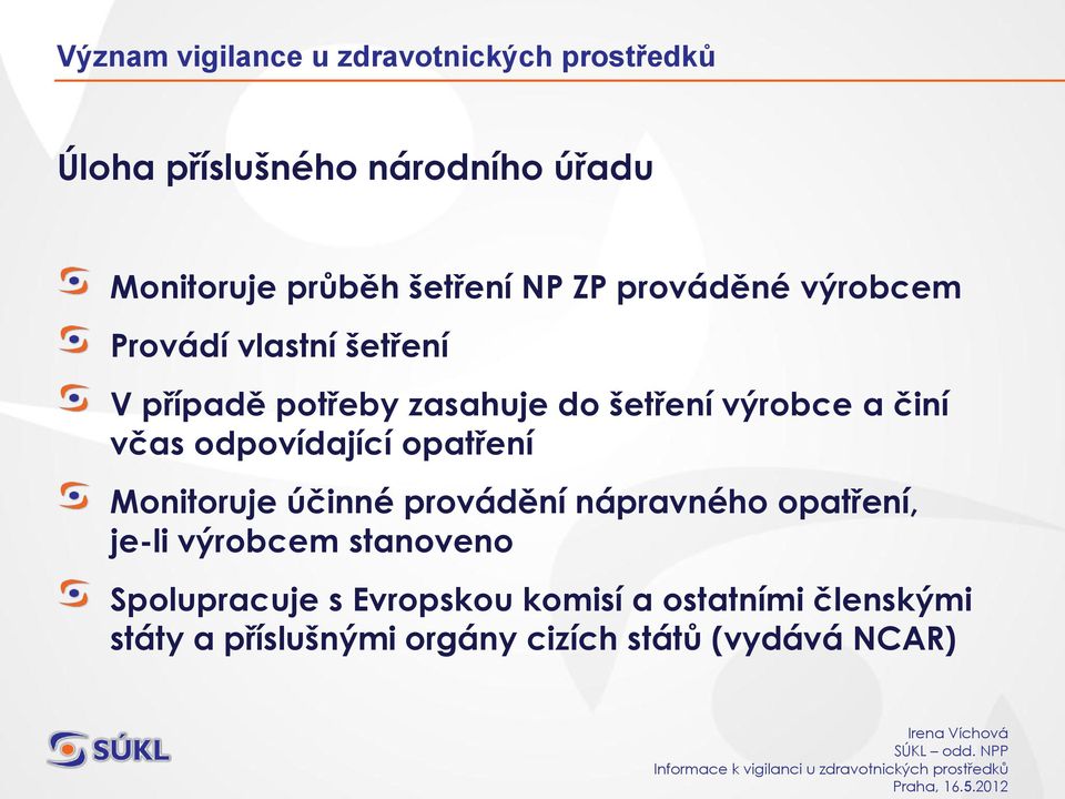 a činí včas odpovídající opatření Monitoruje účinné provádění nápravného opatření, je-li výrobcem