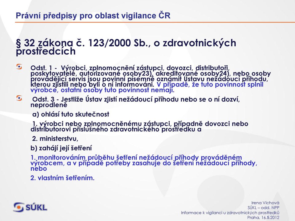 příhodu, kterou zjistili nebo byli o ní informováni. V případě, že tuto povinnost splnil výrobce, ostatní osoby tuto povinnost nemají. Odst.