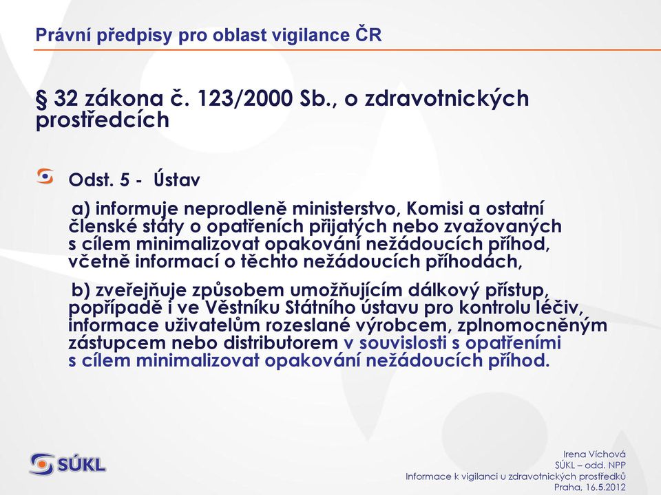 opakování nežádoucích příhod, včetně informací o těchto nežádoucích příhodách, b) zveřejňuje způsobem umožňujícím dálkový přístup, popřípadě i ve